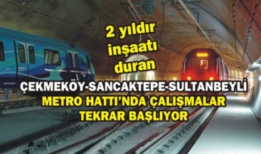 Çekmeköy–Sancaktepe–Sultanbeyli Metro Hattı Yapımı Yeniden Başlıyor
