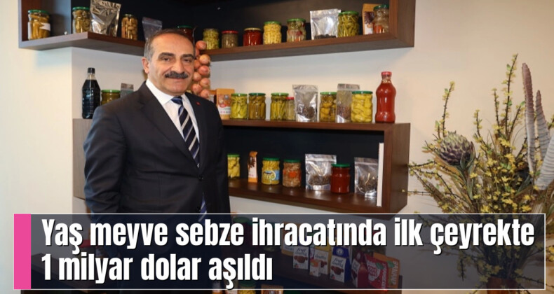Yaş meyve sebze ihracatında ilk çeyrekte 1 milyar dolar aşıldı