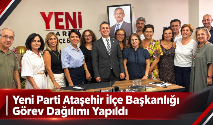 Yeni Parti Ataşehir İlçe Başkanlığı Görev Dağılımı Yapıldı