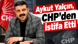 Aykut Yalçın, CHP’den İstifa Etti