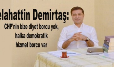 Selahattin Demirtaş: CHP’nin bize diyet borcu yok, halka demokratik hizmet borcu var