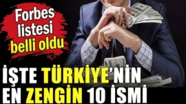 Türkiye’nin en zengin 10 ismi belli oldu