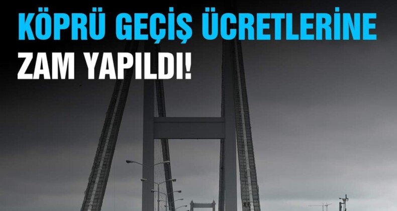 Köprü ve Otoyol Ücretlerine Zam