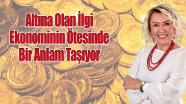 Altına Olan İlgi Ekonominin Ötesinde Bir Anlam Taşıyor