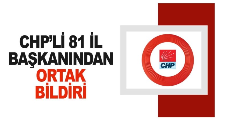 CHP’li 81 il başkanı ortak açıklama yayınladı