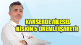 Kanserde Ailesel Riskin 5 Önemli İşareti!