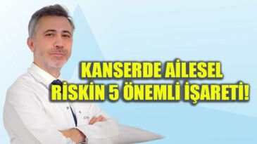 Kanserde Ailesel Riskin 5 Önemli İşareti!