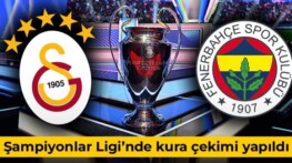 Fenerbahçe ve Galatasaray’ın Şampiyonlar Ligi rakipleri belli oldu