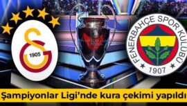 Fenerbahçe ve Galatasaray’ın Şampiyonlar Ligi rakipleri belli oldu