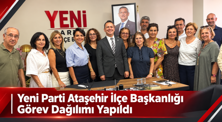 Yeni Parti Ataşehir İlçe Başkanlığı Görev Dağılımı Yapıldı