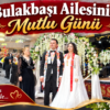 Bulakbaşı Ailesinin Mutlu Günü