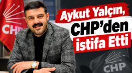 Aykut Yalçın, CHP’den İstifa Etti
