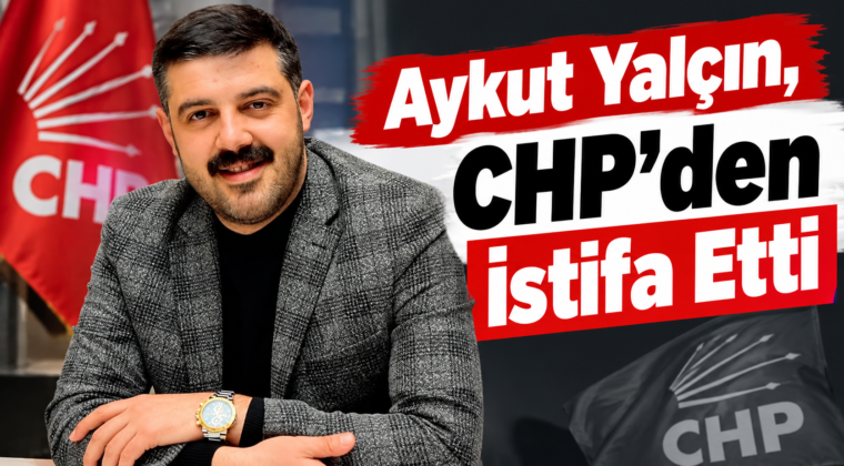 Aykut Yalçın, CHP’den İstifa Etti